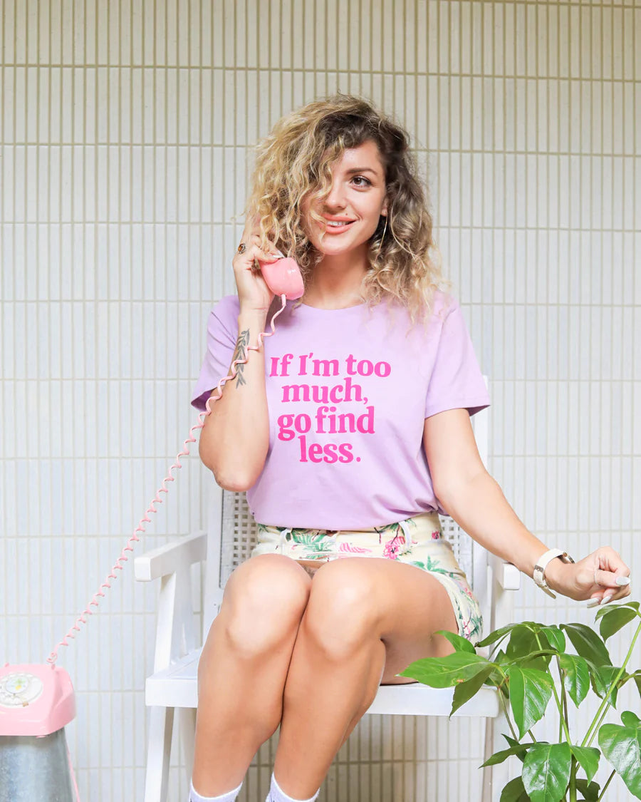 'If I'm Too Much, Go Find Less' Tee