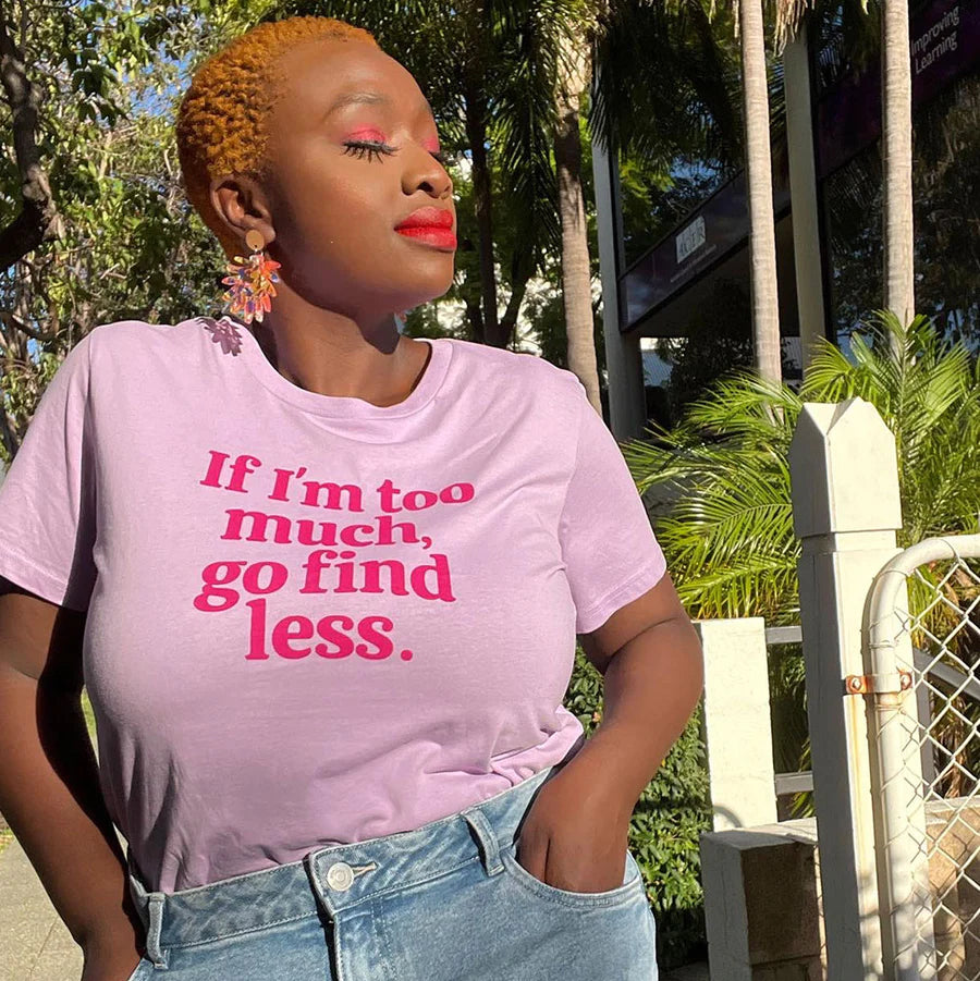 'If I'm Too Much, Go Find Less' Tee